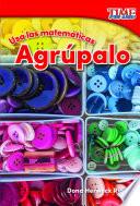 Libro Usa las matemáticas: Agrúpalo (Use Math: Group It)